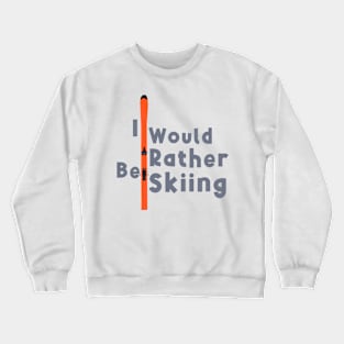 I Would Rather Be Skiing Crewneck Sweatshirt